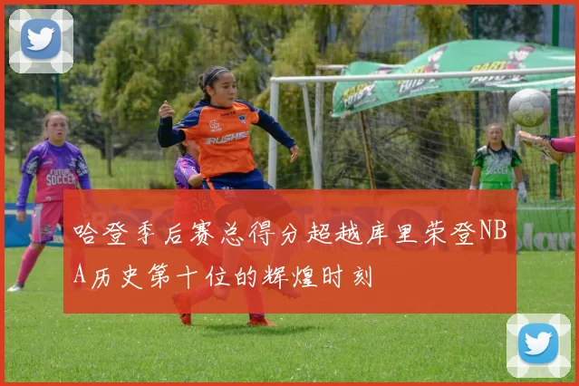 哈登季后赛总得分超越库里荣登NBA历史第十位的辉煌时刻